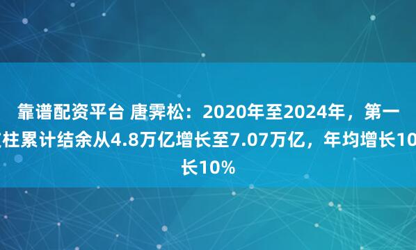 靠谱配资平台 唐霁松：2020年至2024年，第一支柱累计结余从4.8万亿增长至7.07万亿，年均增长10%